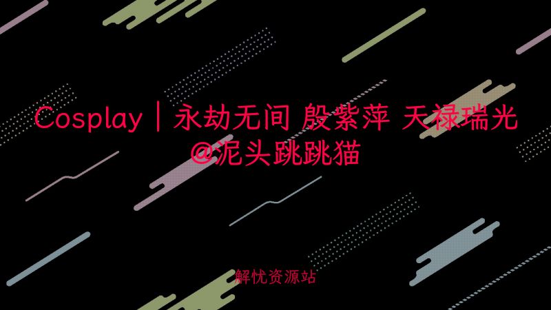 Cosplay｜永劫无间 殷紫萍 天禄瑞光@泥头跳跳猫-解忧资源站