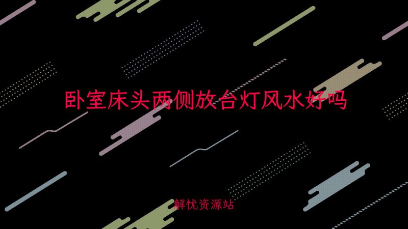 卧室床头两侧放台灯风水好吗-解忧资源站