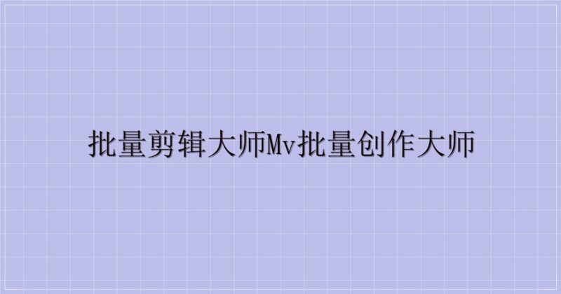 批量剪辑大师MV批量创作大师-解忧资源站