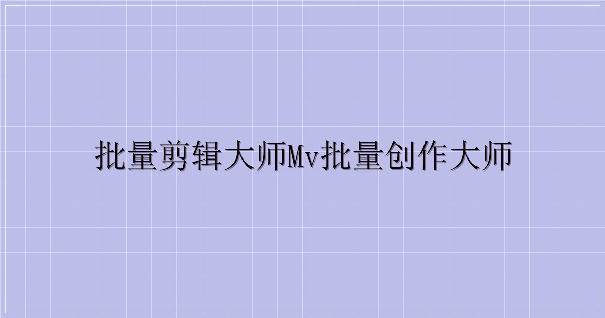 批量剪辑大师MV批量创作大师-解忧资源站