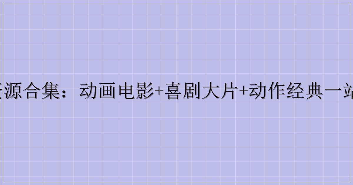 东风夜星如雨影视资源合集：动画电影+喜剧大片+动作经典一站式收录（迅雷云盘）-解忧资源站