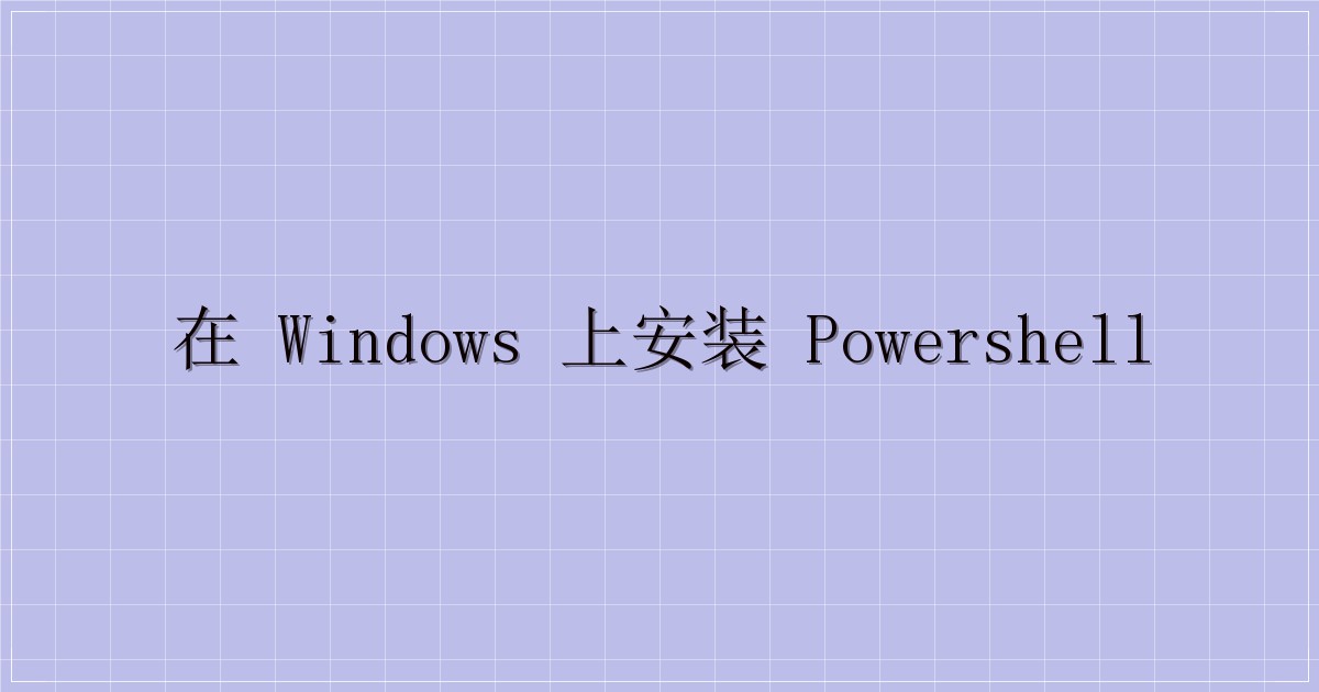在 Windows 上安装 PowerShell-解忧资源站