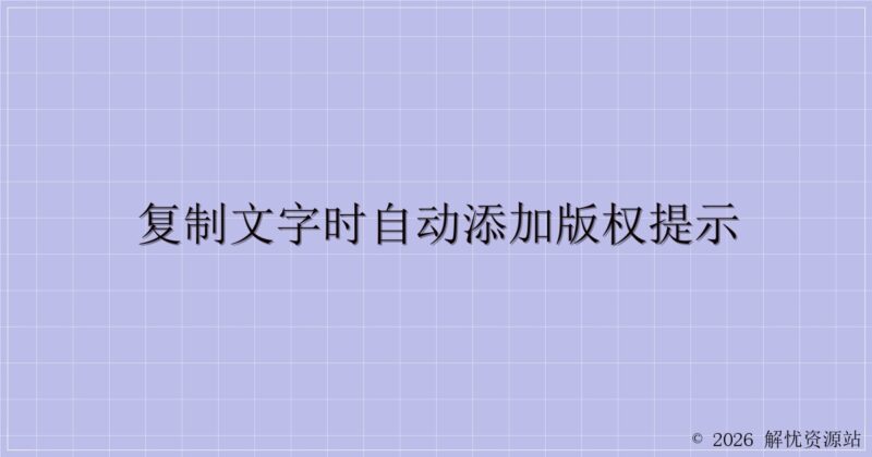 复制文字时自动添加版权提示-解忧资源站