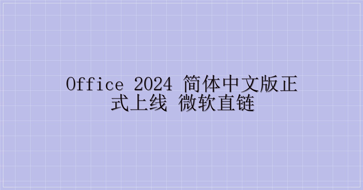 Office 2024 简体中文版正式上线 微软直链-解忧资源站