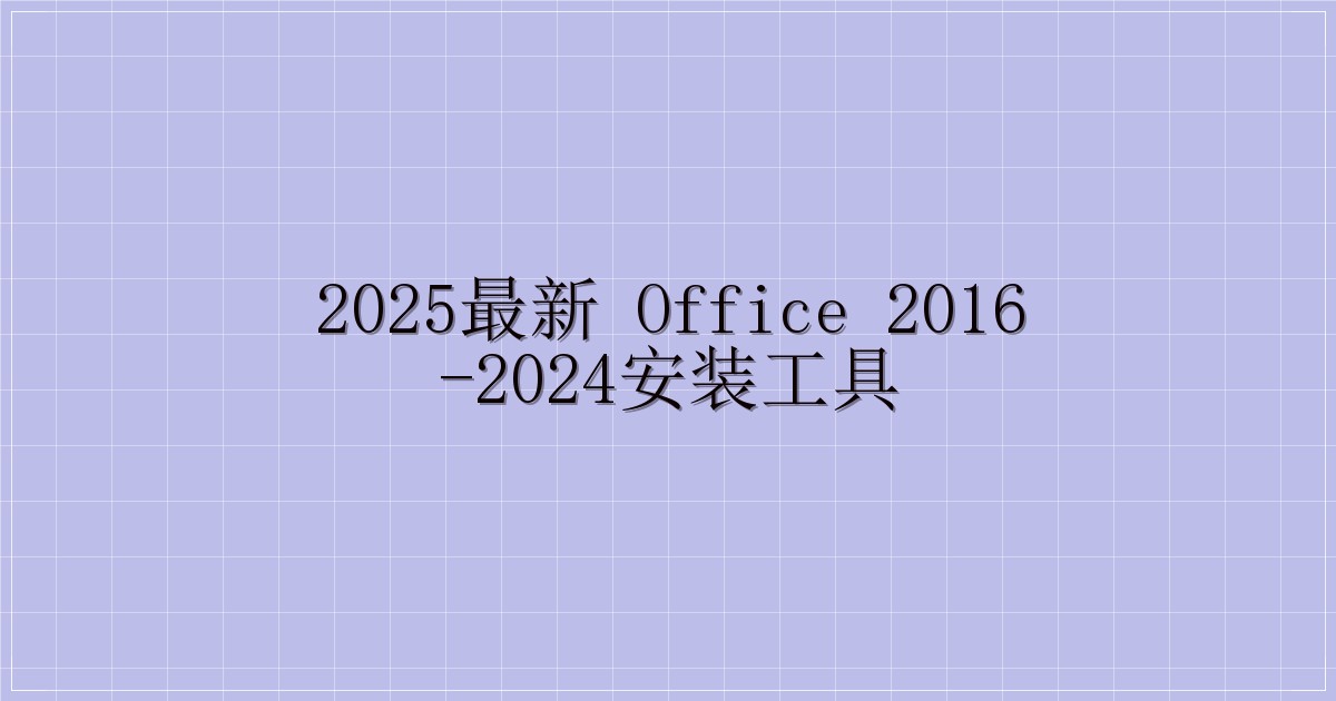 2025最新 Office 2016-2024安装工具-解忧资源站