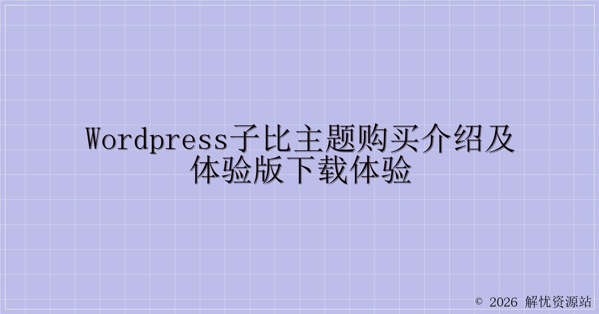 WordPress子比主题购买介绍及体验版下载体验-解忧资源站