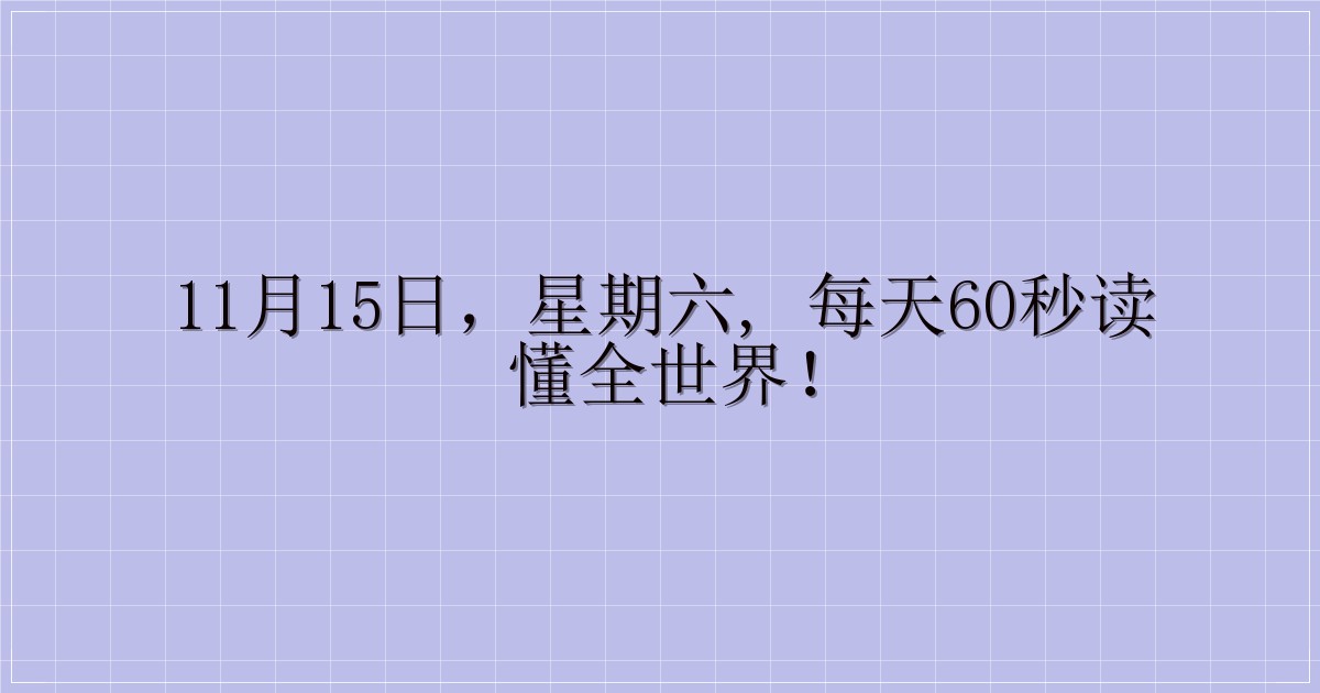 11月15日，星期六, 每天60秒读懂全世界！-解忧资源站