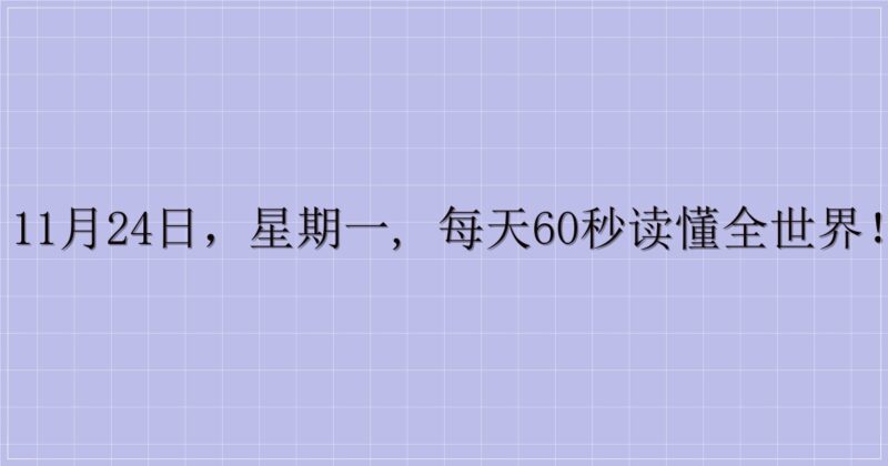 11月24日，星期一, 每天60秒读懂全世界！-解忧资源站
