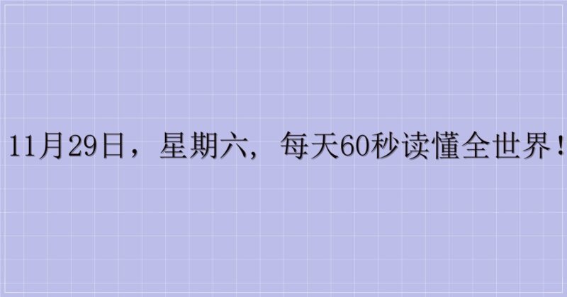 11月29日,星期六, 每天60秒读懂全世界!-解忧资源站
