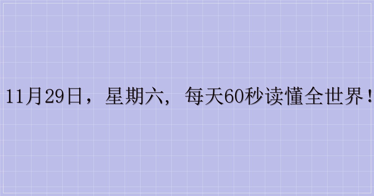 11月29日，星期六, 每天60秒读懂全世界！-解忧资源站