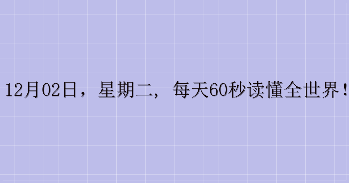 12月02日，星期二, 每天60秒读懂全世界！-解忧资源站