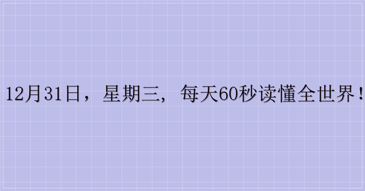 12月31日,星期三, 每天60秒读懂全世界!-解忧资源站