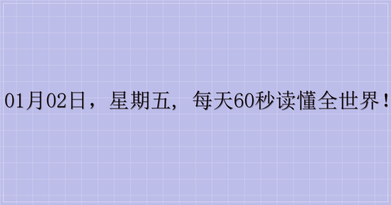 01月02日，星期五, 每天60秒读懂全世界！-解忧资源站