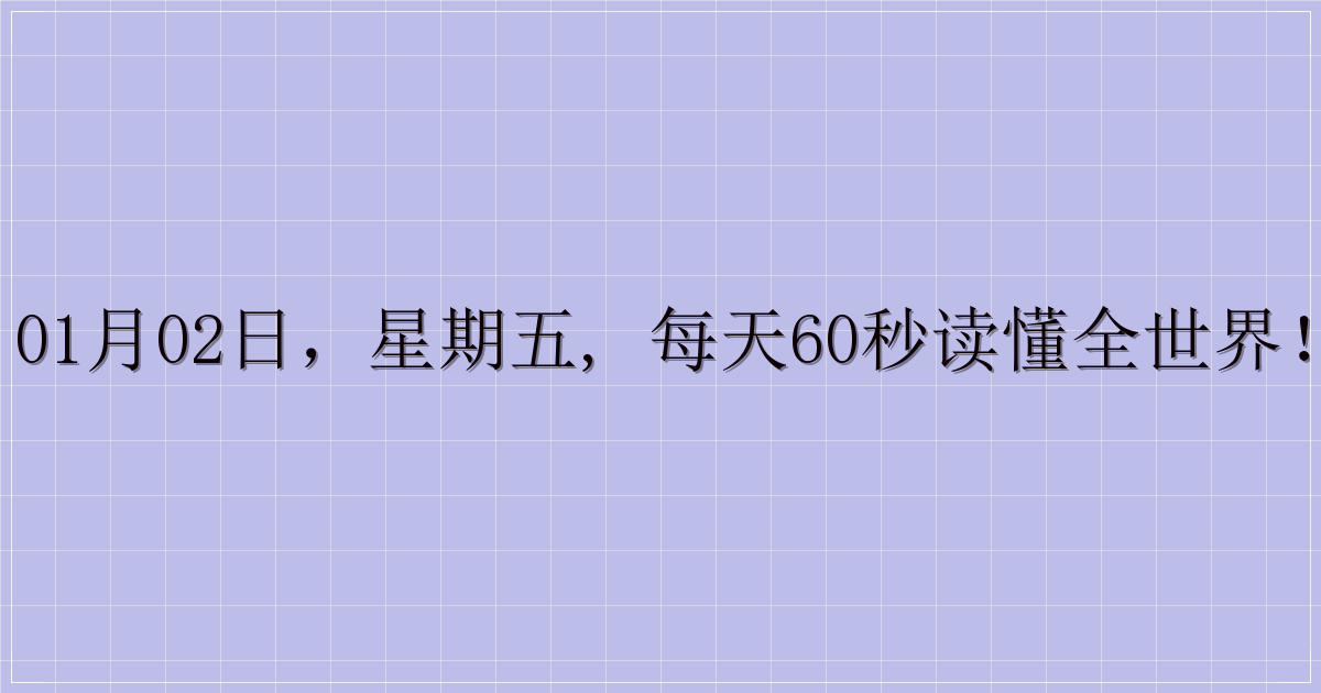 01月02日,星期五, 每天60秒读懂全世界!-解忧资源站