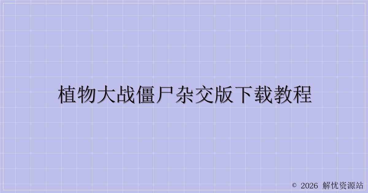 植物大战僵尸杂交版下载教程-解忧资源站