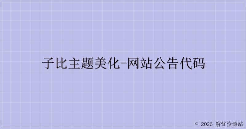 子比主题美化-网站公告代码-解忧资源站