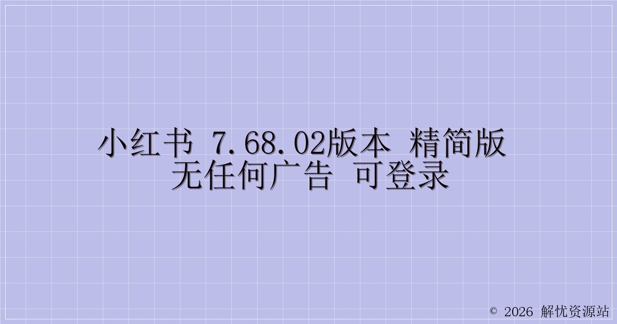 小红书 7.68.02版本 精简版 无任何广告 可登录-解忧资源站