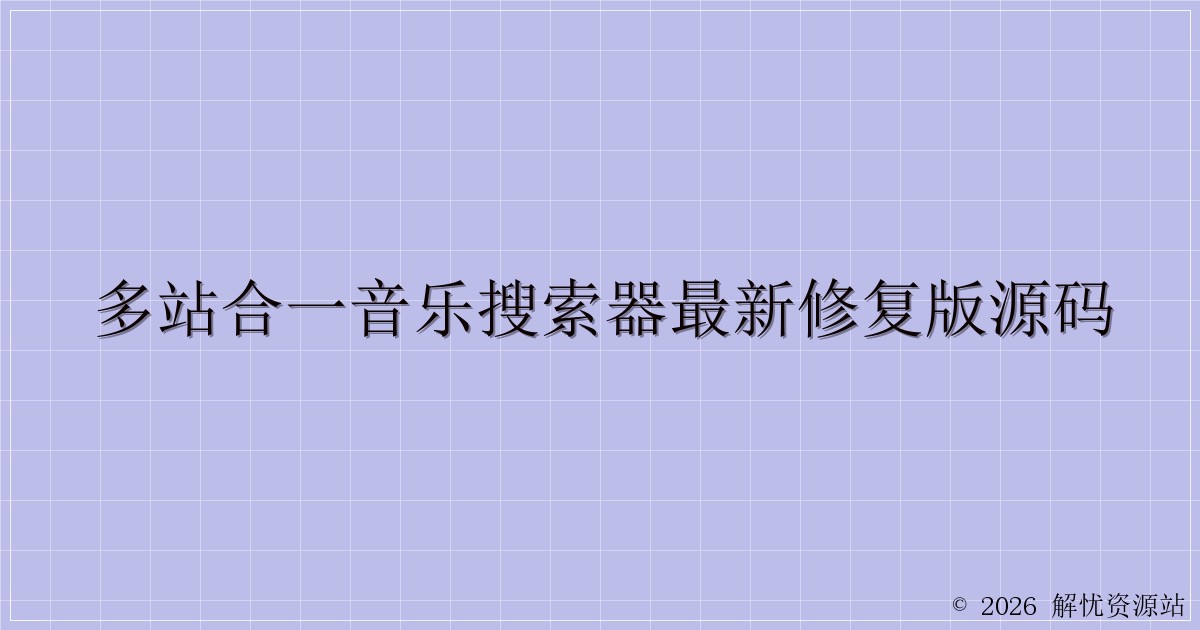 多站合一音乐搜索器最新修复版源码-解忧资源站