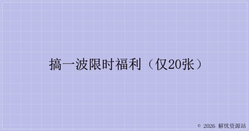搞一波限时福利（仅20张）-解忧资源站