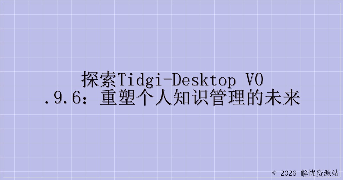 探索TidGi-Desktop v0.9.6：重塑个人知识管理的未来-解忧资源站