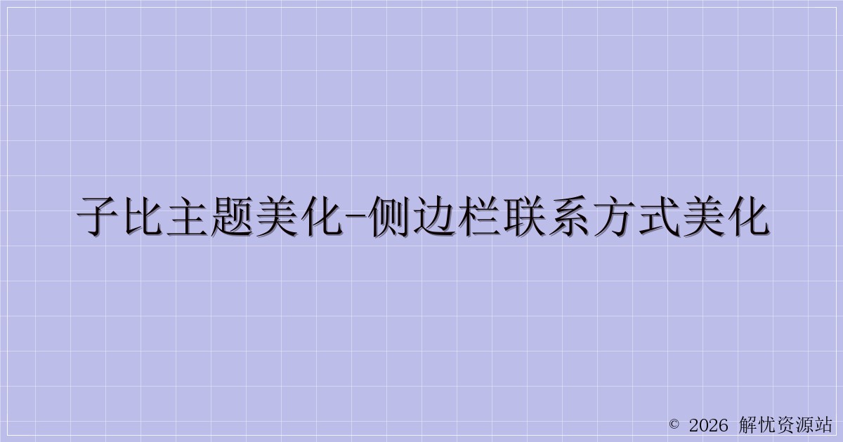 子比主题美化-侧边栏联系方式美化-解忧资源站