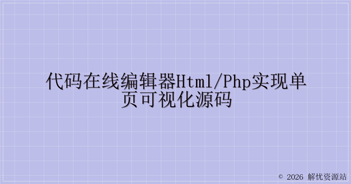 代码在线编辑器HTML/PHP实现单页可视化源码-解忧资源站