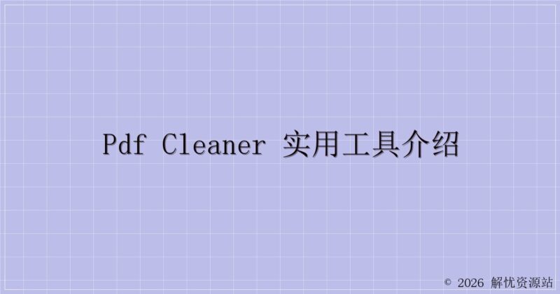 PDF Cleaner 实用工具介绍-解忧资源站