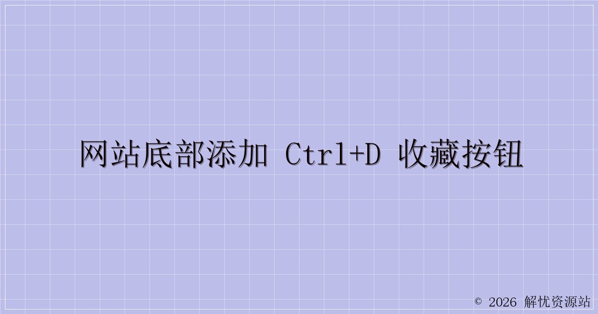 网站底部添加 CTRL+D 收藏按钮-解忧资源站