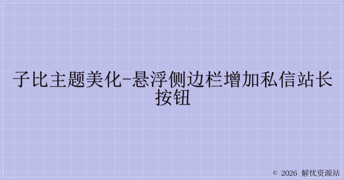 子比主题美化-悬浮侧边栏增加私信站长按钮-解忧资源站