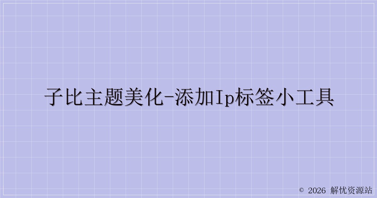 子比主题美化-添加IP标签小工具-解忧资源站