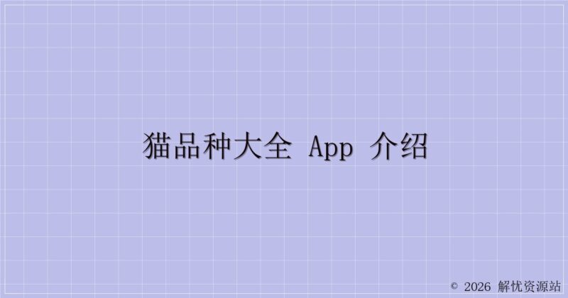 猫品种大全 App 介绍-解忧资源站