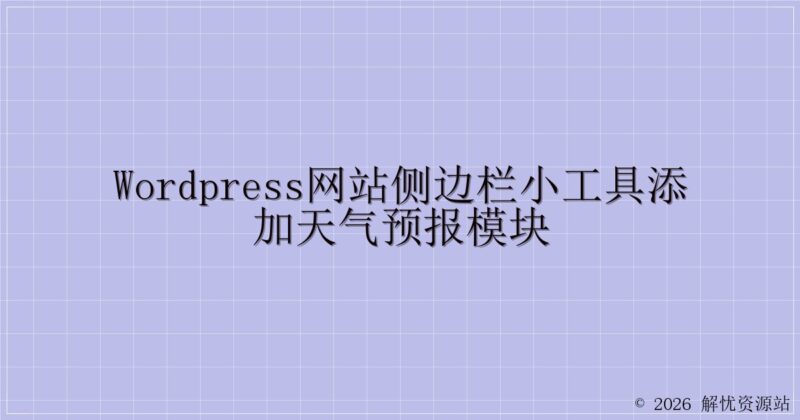 WordPress网站侧边栏小工具添加天气预报模块-解忧资源站