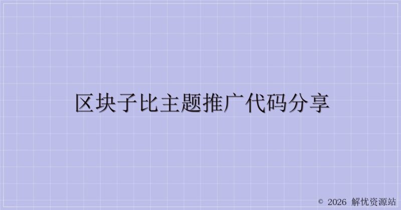 区块子比主题推广代码分享-解忧资源站
