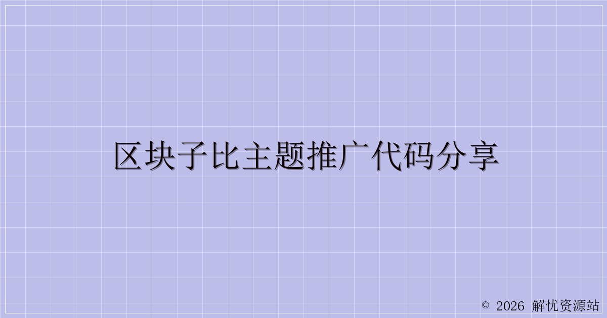 区块子比主题推广代码分享-解忧资源站