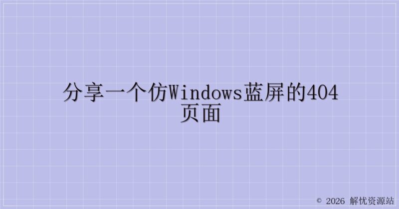 分享一个仿Windows蓝屏的404页面-解忧资源站