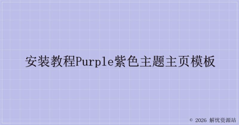 安装教程Purple紫色主题主页模板-解忧资源站