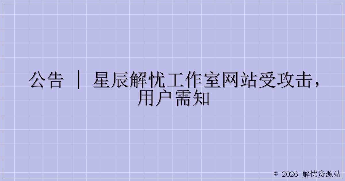 公告 | 星辰解忧工作室网站受攻击，用户需知-解忧资源站