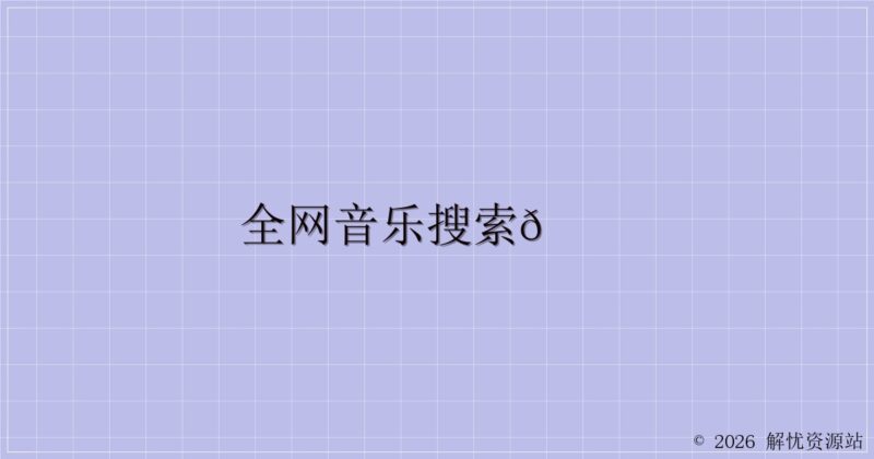 全网音乐搜索🔎-解忧资源站