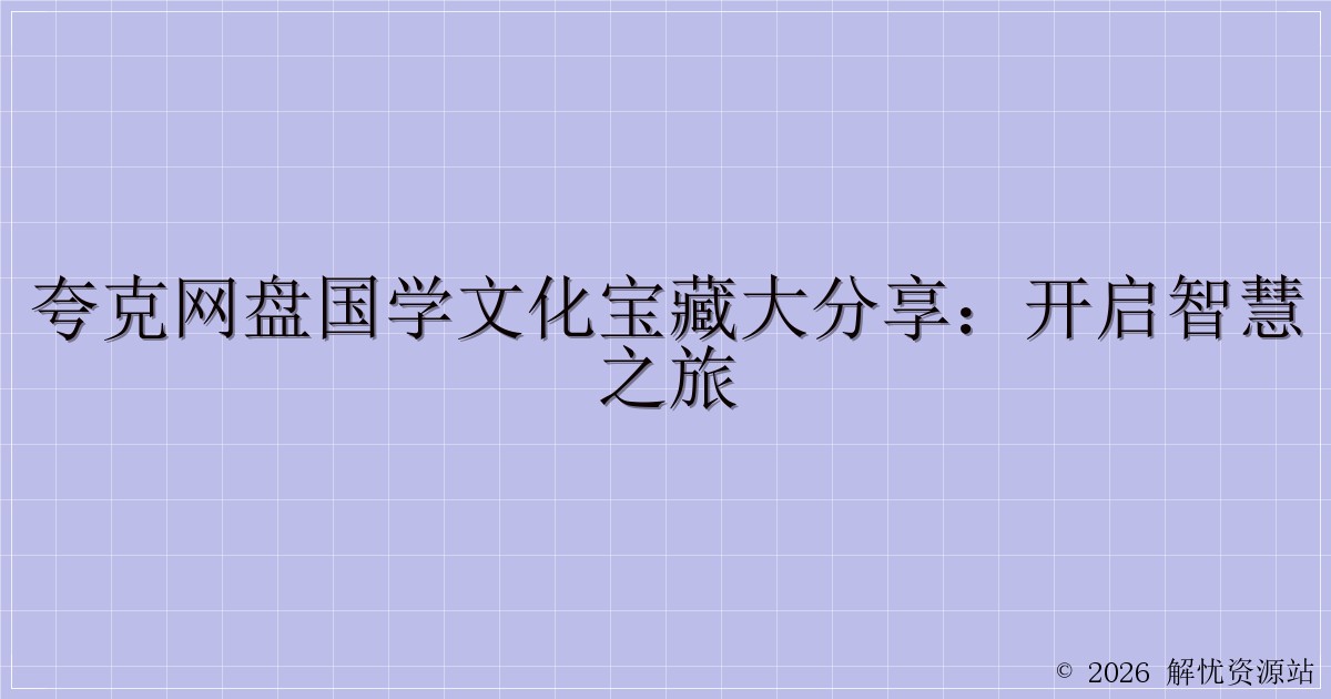 夸克网盘国学文化宝藏大分享:开启智慧之旅-解忧资源站