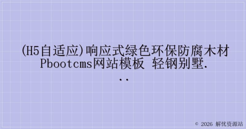 (H5自适应)响应式绿色环保防腐木材pbootcms网站模板 轻钢别墅建材网站模板源码下载-解忧资源站