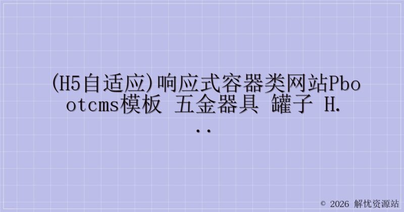 (H5自适应)响应式容器类网站pbootcms模板 五金器具 罐子 html5容器设备网站源码下载-解忧资源站