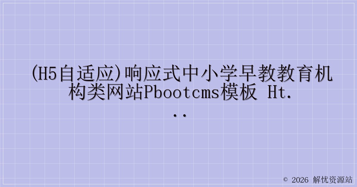 (H5自适应)响应式中小学早教教育机构类网站pbootcms模板 HTML5教育培训机构网站源码下载-解忧资源站