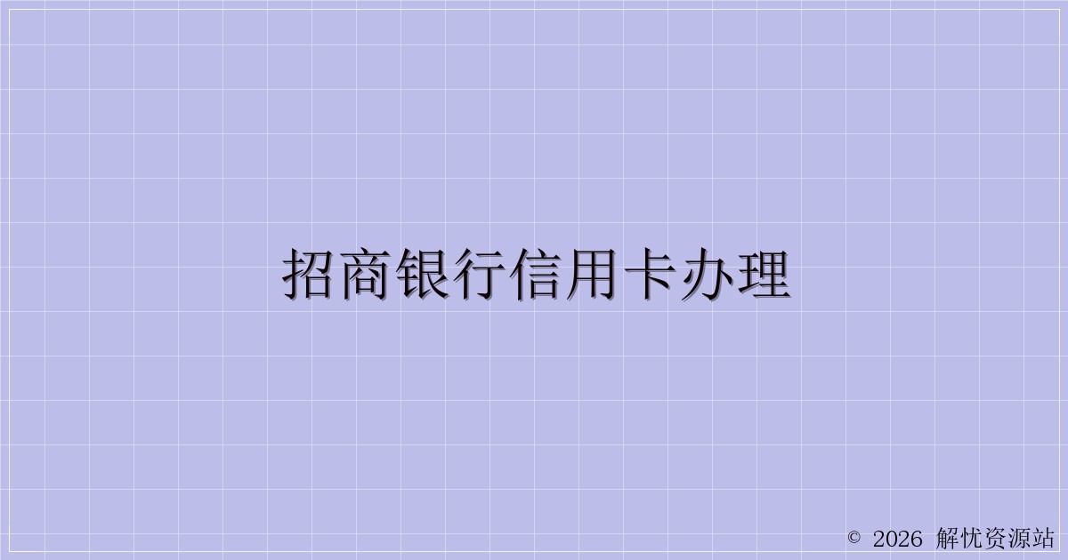 招商银行信用卡办理-解忧资源站