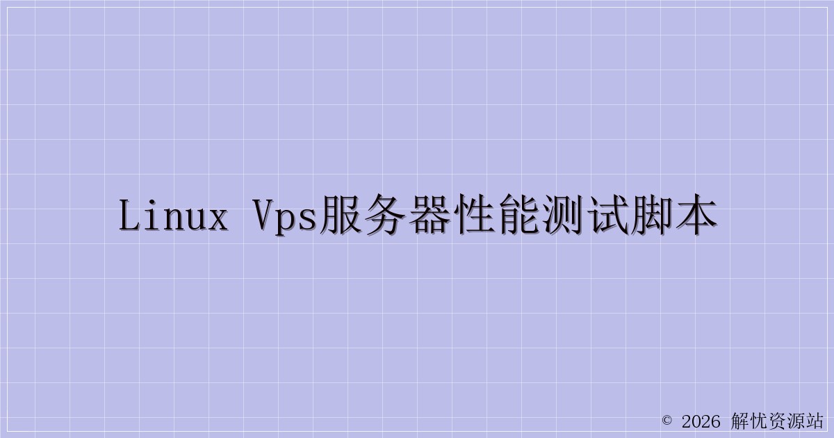 Linux VPS服务器性能测试脚本-解忧资源站