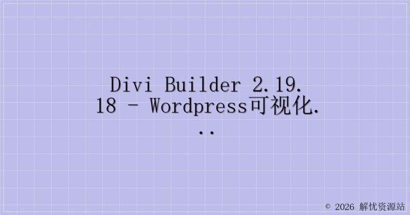 Divi Builder 2.19.18 - WordPress可视化拖放页面生成器-解忧资源站
