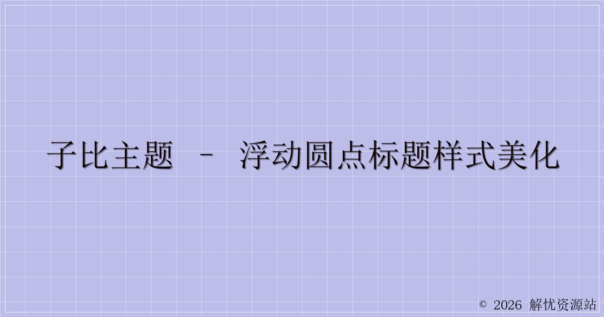 子比主题 – 浮动圆点标题样式美化-解忧资源站