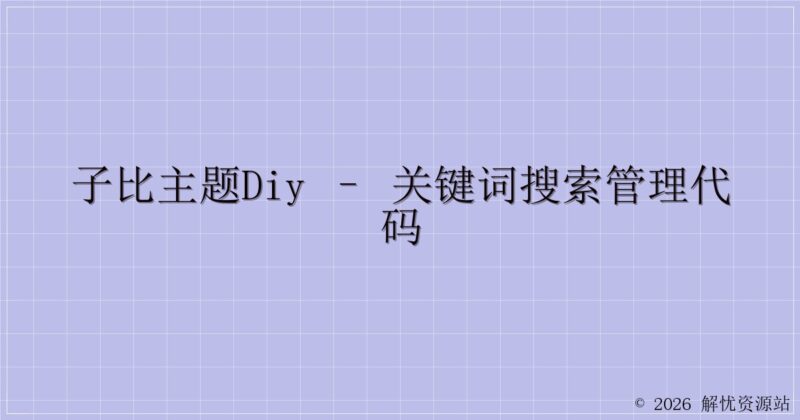 子比主题DIY – 关键词搜索管理代码-解忧资源站