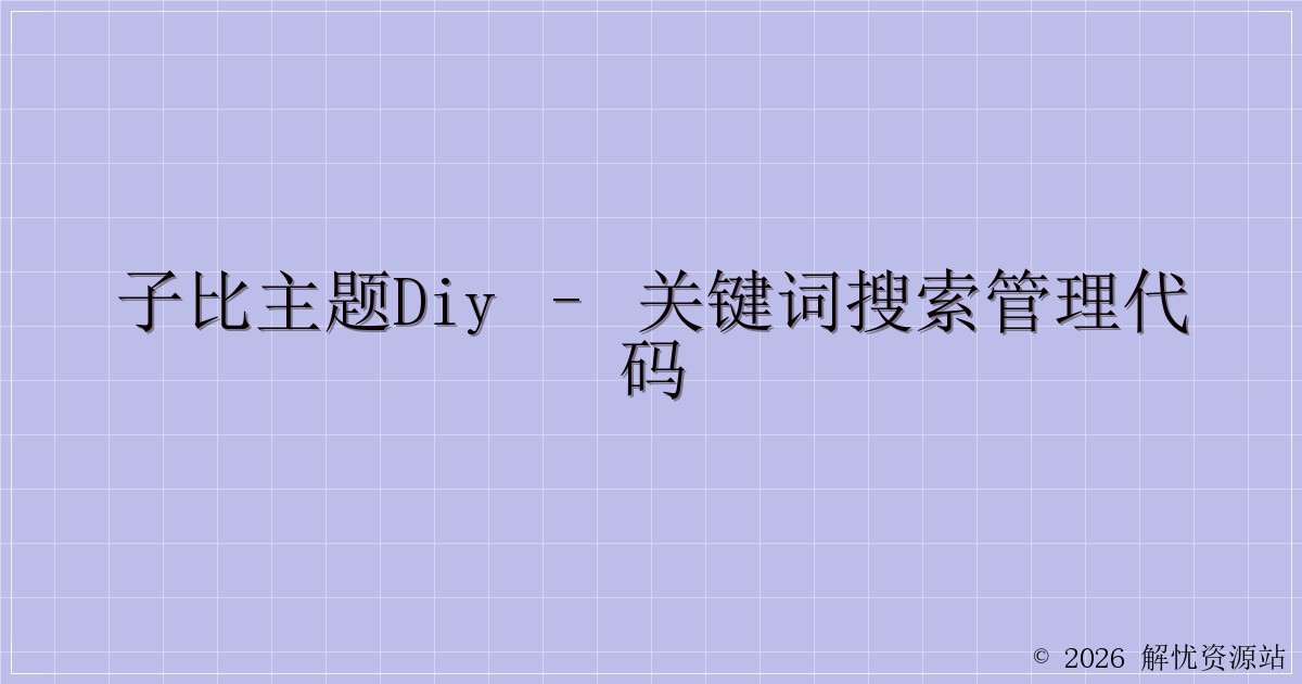 子比主题DIY – 关键词搜索管理代码-解忧资源站