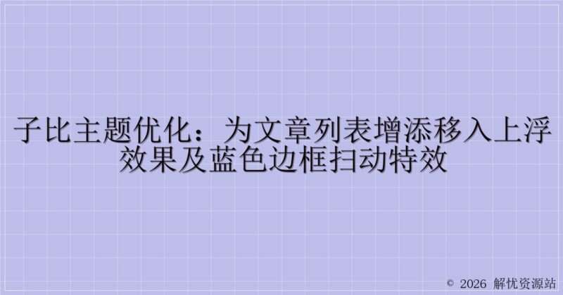 子比主题优化:为文章列表增添移入上浮效果及蓝色边框扫动特效-解忧资源站