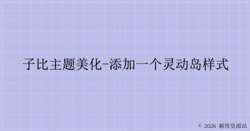 子比主题美化-添加一个灵动岛样式-解忧资源站